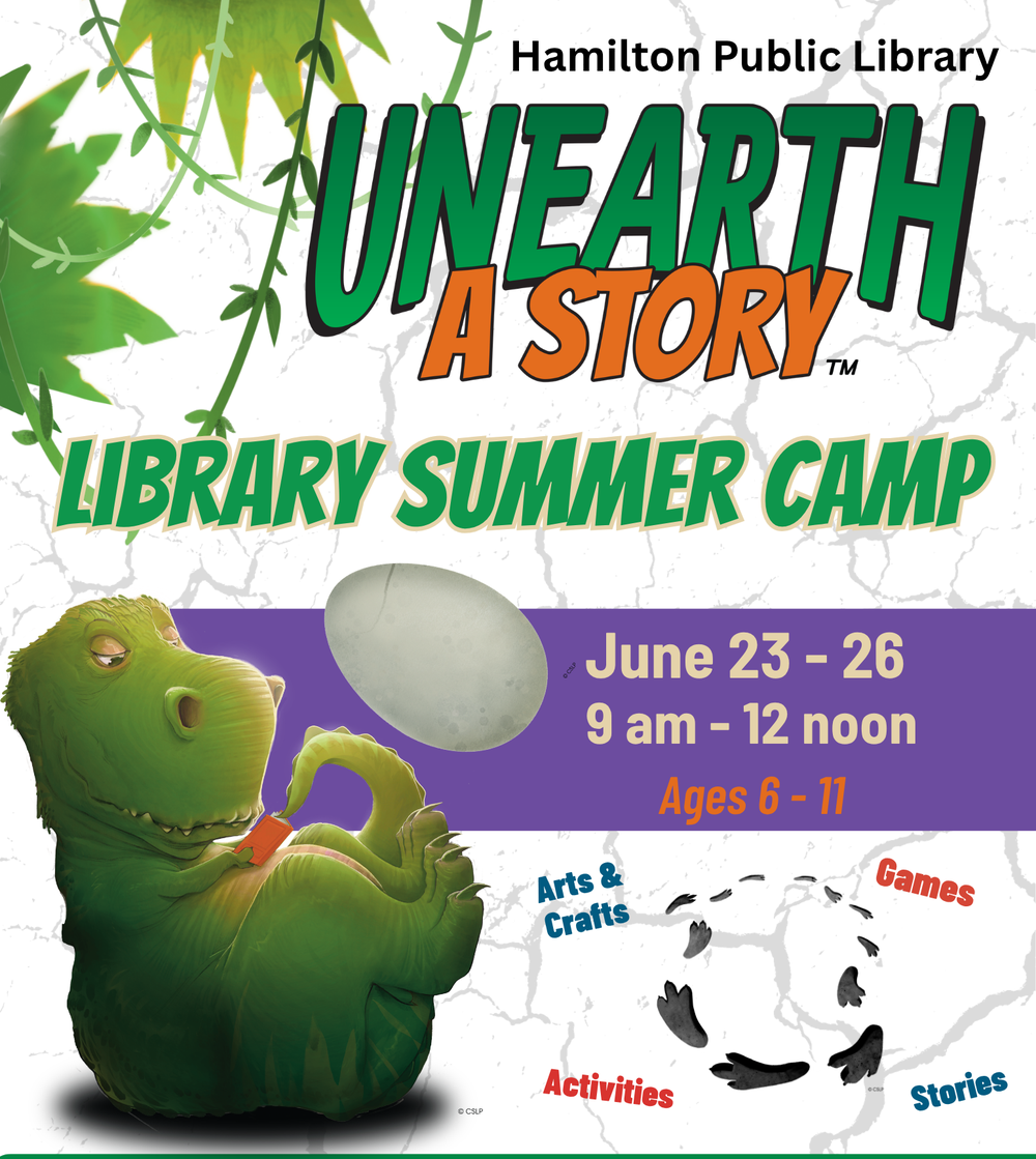 Hamilton Public Library Unearth a Story Library Summer Camp. June 23 - 26. 9 am - 12 noon. Ages 6 -11. Arts & Crafts. Games. Activities. Stories.