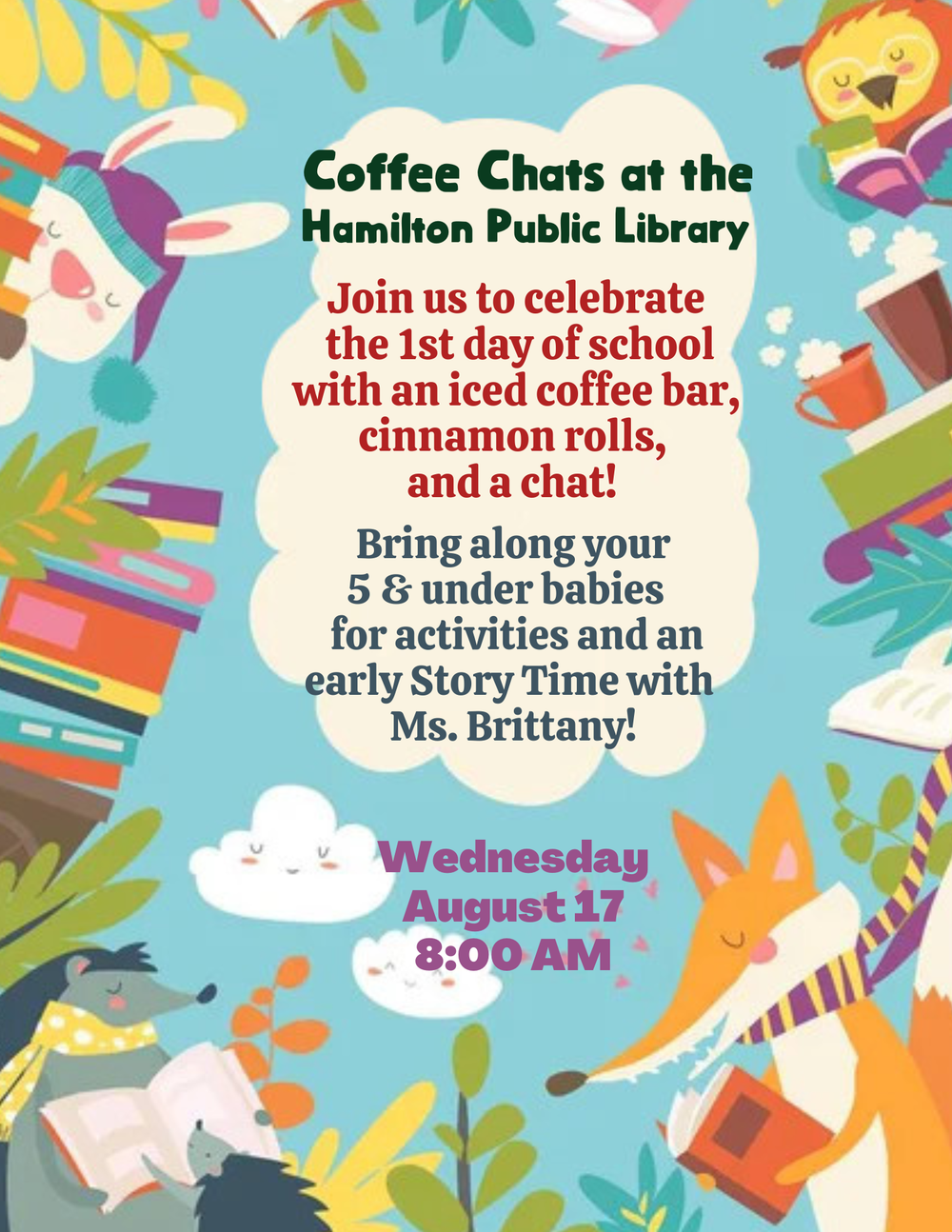 Coffee Chats at the Hamilton Public Library Coffee Chats at the Hamilton Public Library. Join us to celebrate the 1st day of school with an iced coffee bar, cinnamon rolls, and a chat! Bring along your 5 and under babies for activities and an early Story Time with Ms. Brittany! Wednesday, August 17. 8:00 AM