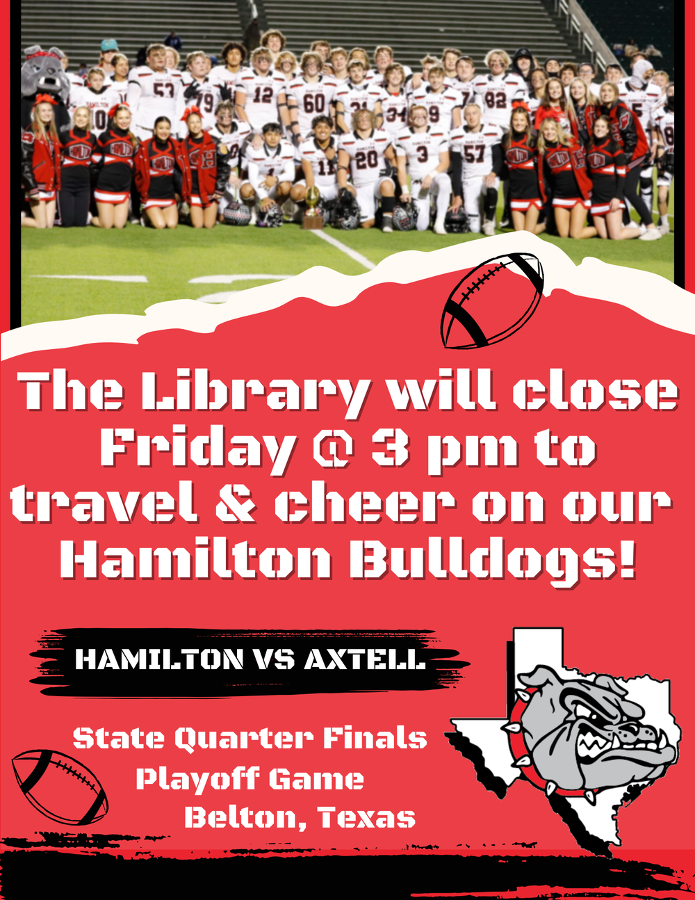 Closing @ 3 PM - Let's Go Bulldogs! The Library will close Friday @ 3 PM to travel & cheer on our Hamilton Bulldogs! Hamilton vs. Axtell. State Quarter Finals Playoff Game. Belton, TX
