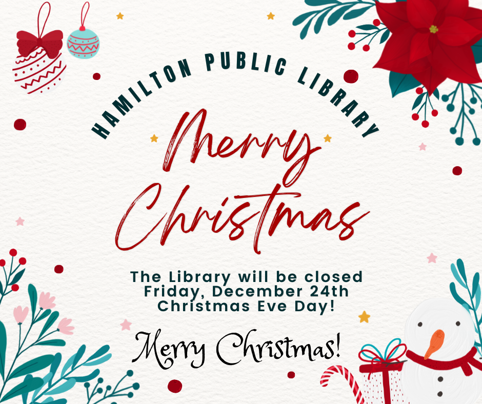 Closed for Christmas 2021 Hamilton Public Library. Merry Christmas. The Library will be closed Friday, December 24th, Christmas Eve Day! Merry Christmas!