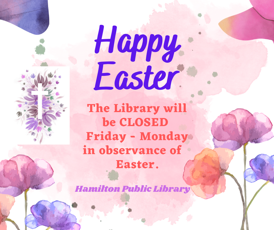 Happy Easter Happy Easter. The Library will be CLOSED Friday - Monday in observance of Easter.