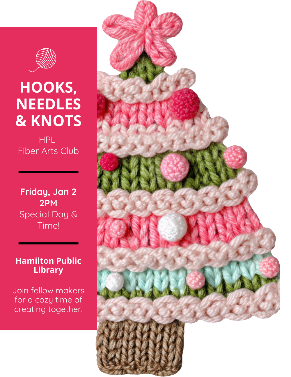 Fiber Arts Club Hooks, Needles & Knots. HPL Fiber Arts Club. Friday, Jan 2, 2 pm. Special Day & Time. Hamilton Public Library. Join fellow makers for a cozy time of creating together.