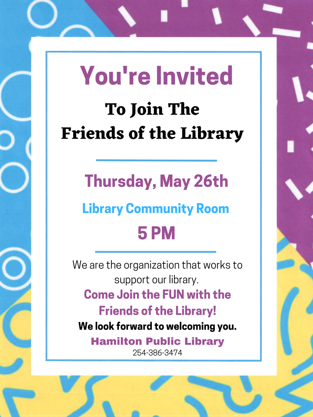 Friends of the Library May 2022 You're Invited To Join The Friends of the Library. Thursday, May 26th. Library Community Room. 5 PM. We are the organization that works to support our library. Come Join the FUN with the Friends of the Library! We look forward to welcoming you.