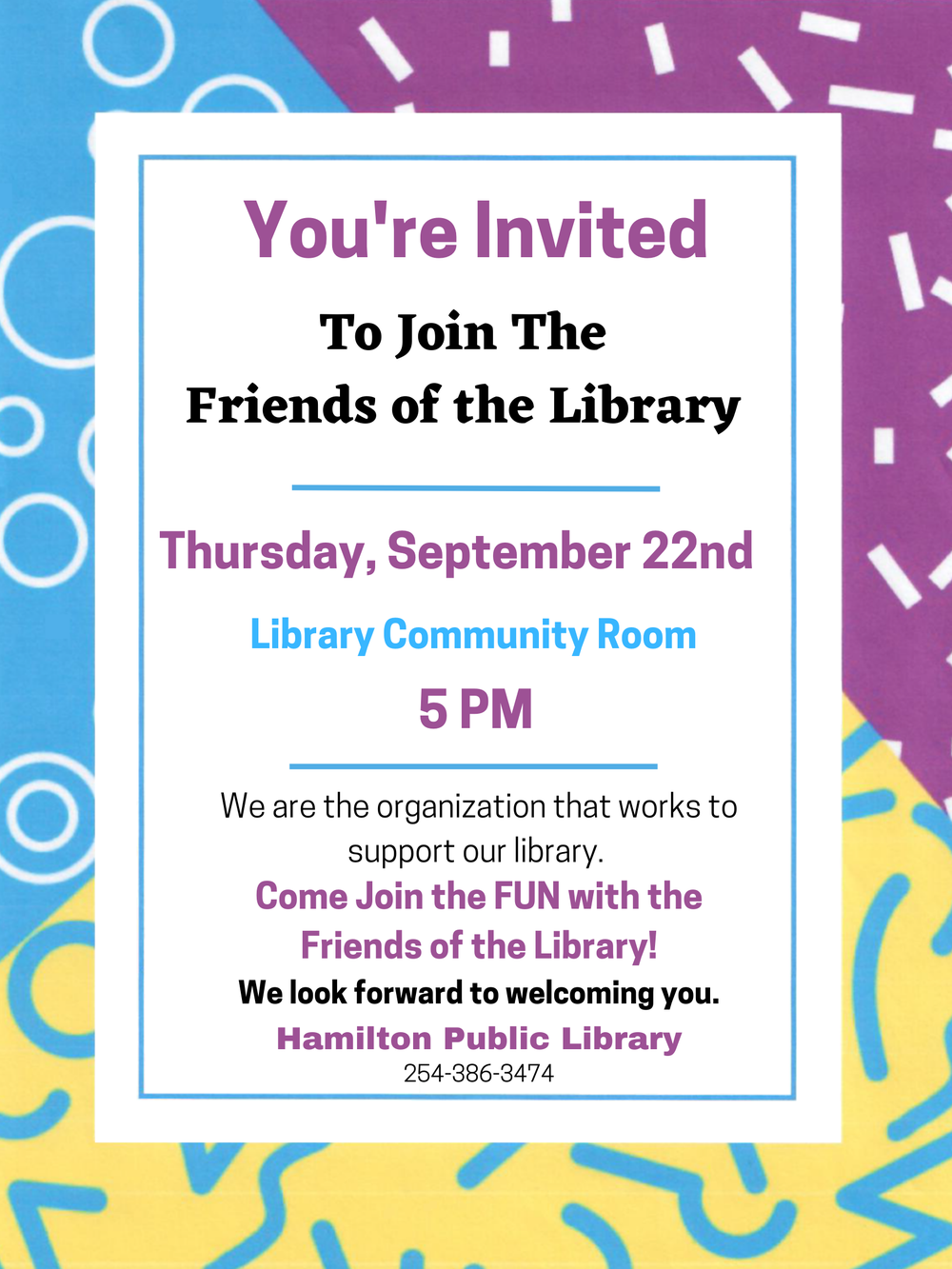 Friends of the Library September 2022 You're Invited To Join The Friends of the Library. Thursday September 22nd. Library Community Room. 5 PM. We are the organization that works to support our library. Come Join the FUN with the Friends of the Library! We look forward to welcoming you.