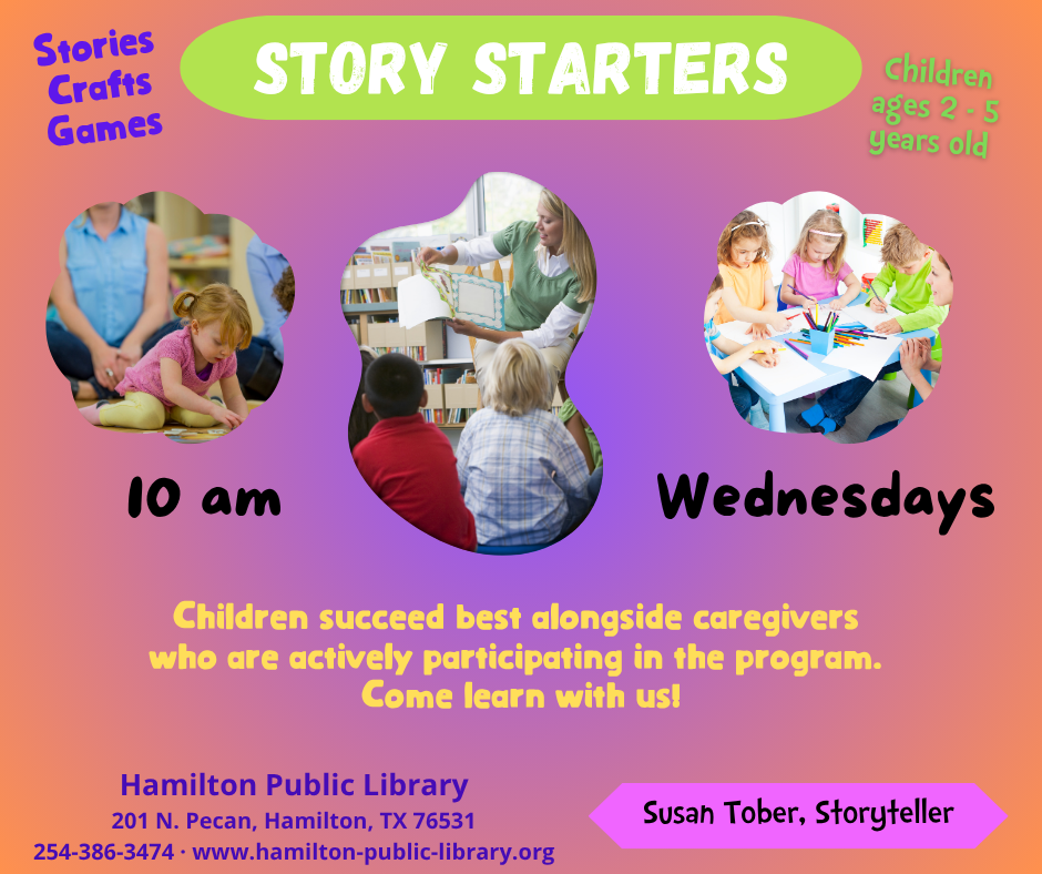 Story Starters Story Time. Stories, Crafts, Games. Children ages 2-5 years old. Susan Tober, Storyteller. Children succeed best alongside caregivers who are actively participating in the program. Come learn with us!