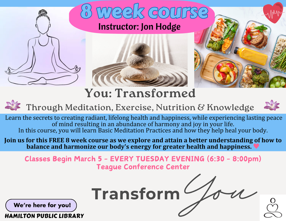 You Transformed You: Transformed Through Meditation, Exercise, Nutrition & Knowledge. Learn the secrets to creating radiant, lifelong health and happiness, while experiencing lasting peace of mind resulting in an abundance of harmony and joy in your life. In this course, you will learn Basic Meditation Practices and how they help heal your body. Join us for this FREE 8 week course as we explore and attain a better understanding of how to balance and harmonize our body’s energy for greater health and happiness. Classes Begin March 5 – Every Tuesday Evening (6:30 – 8:00pm) Teague Conference Center
