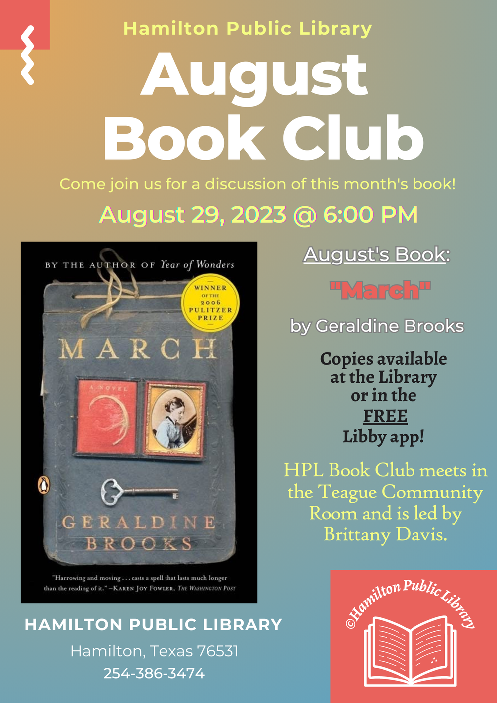 Come join us for a discussion of this month's book! August 29, 2023 @ 6:00 PM. August's book: March by Geraldine Brooks. Copies available at the Library or in the FREE Libby app! HPL Book Club meets in the Teague Conference Center and is led by Brittany Davis.