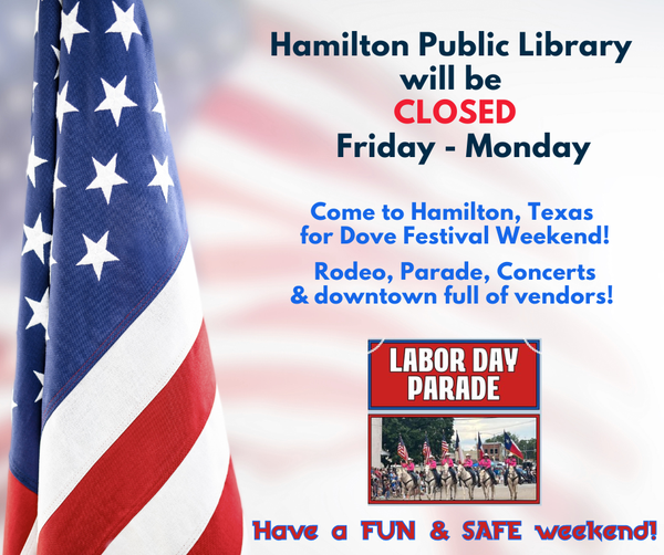 Hamilton Public Library will be CLOSED Friday - Monday. Come to Hamilton, Texas for Dove Festival Weekend! Rodeo, Parade, Concerts & downtown full of vendors! Have a FUN & SAFE weekend!