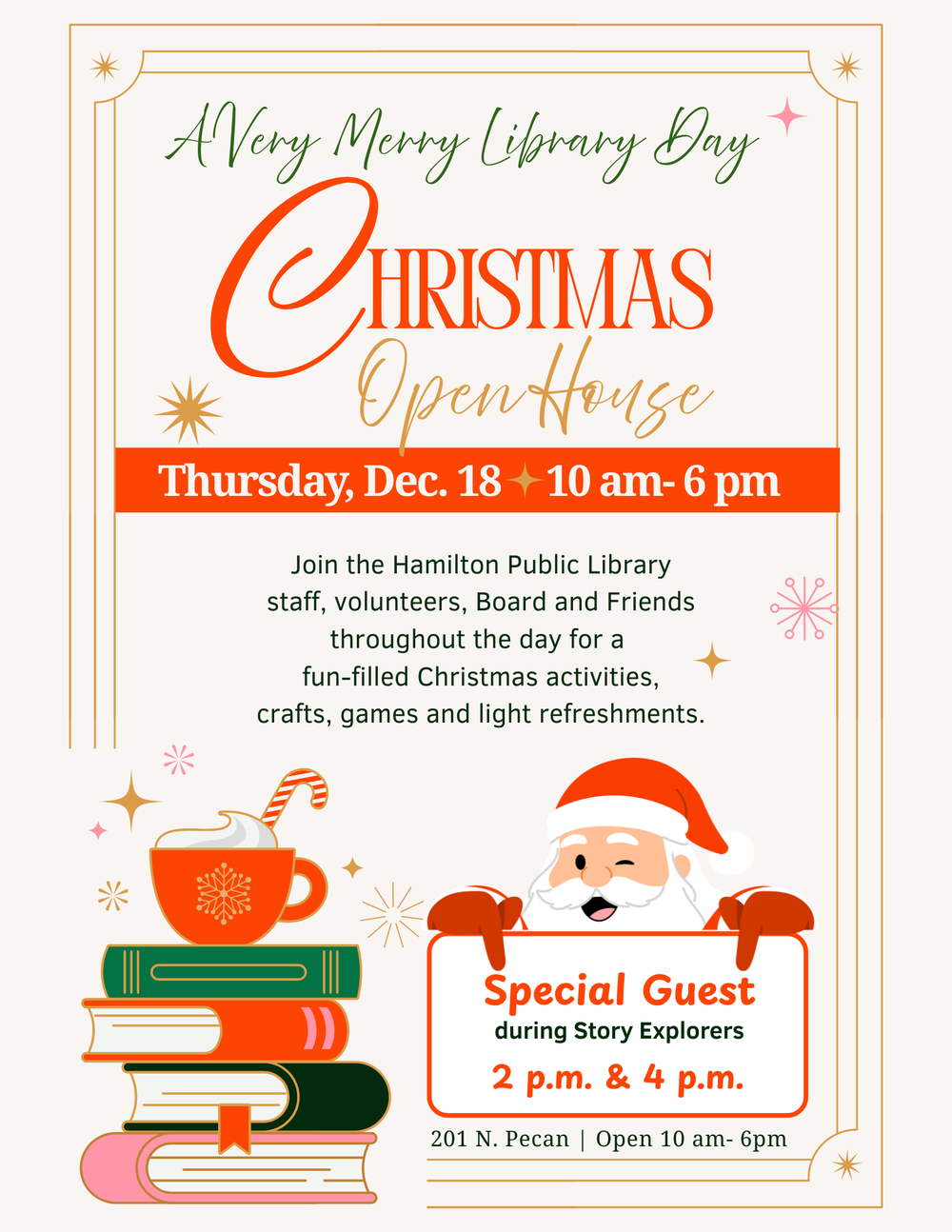 A Very Merry Library Day: Christmas Open House. Thursday, Dec. 18, 10am-6pm. Join the Hamilton Public Library staff, volunteers, Board , and Friends throughout the day for fun-filled Christmas activities, crafts, games, and light refreshments. Special Guest during Story Explorers: 2 pm & 4 pm.
